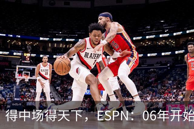 得中场得天下，ESPN：06年开始的世界杯冠军均为中场配置最强球队