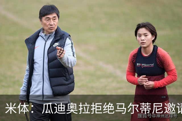 米体：瓜迪奥拉拒绝马尔蒂尼邀请，意大利将转向皮尔洛