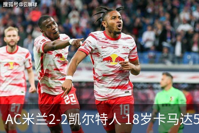 AC米兰2-2凯尔特人 18岁卡马达5分钟双响救主阿莫林迎执教首秀